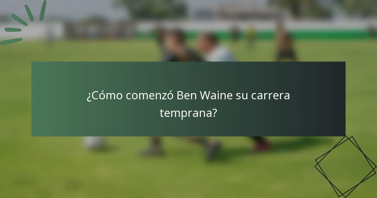 ¿Cómo comenzó Ben Waine su carrera temprana?