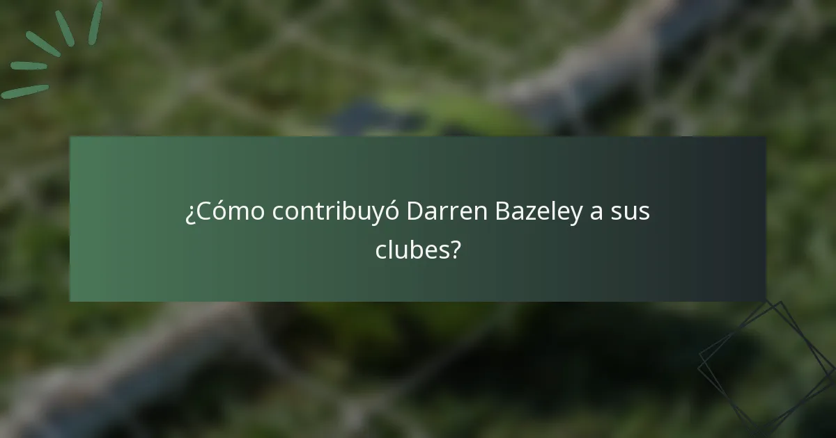 ¿Cómo contribuyó Darren Bazeley a sus clubes?