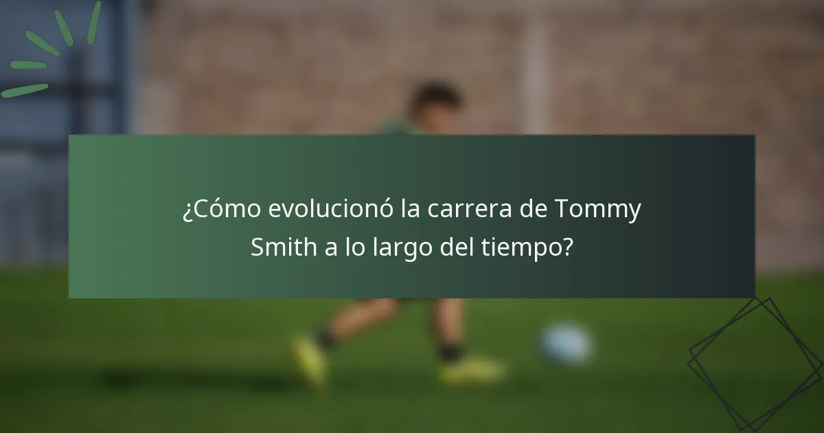¿Cómo evolucionó la carrera de Tommy Smith a lo largo del tiempo?
