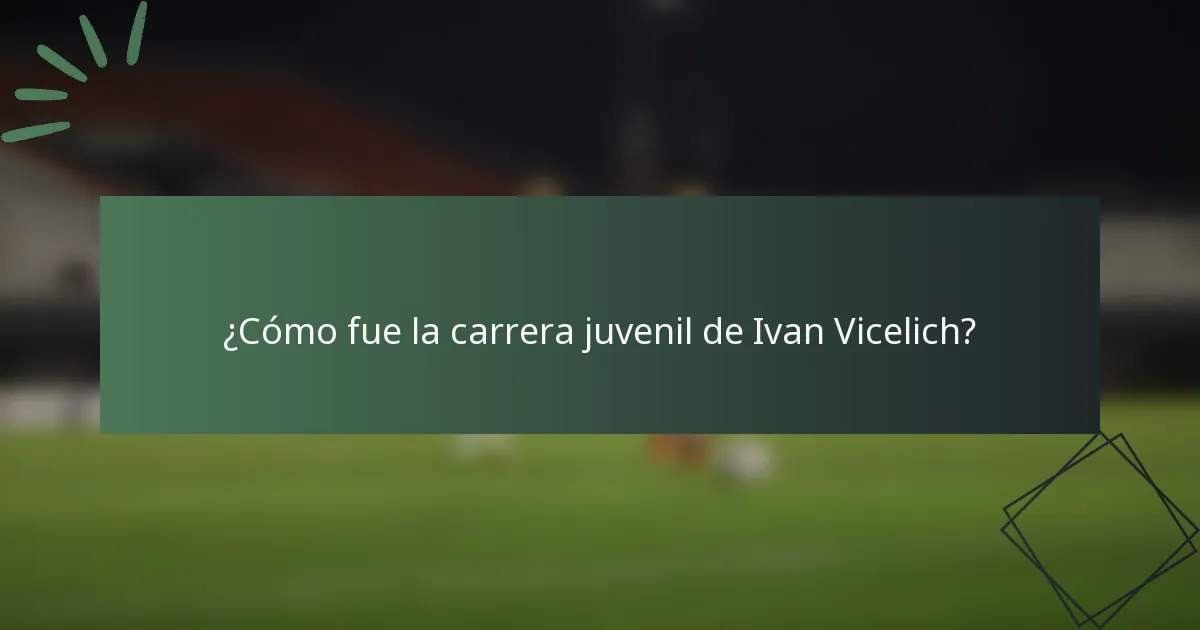 ¿Cómo fue la carrera juvenil de Ivan Vicelich?