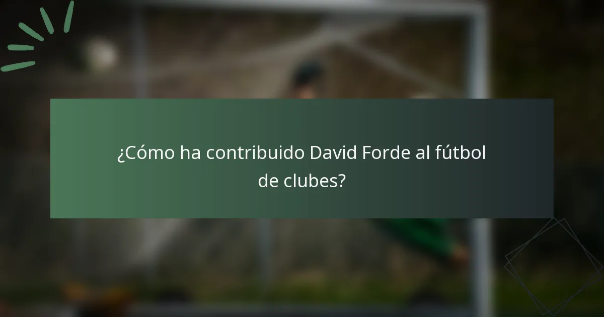 ¿Cómo ha contribuido David Forde al fútbol de clubes?