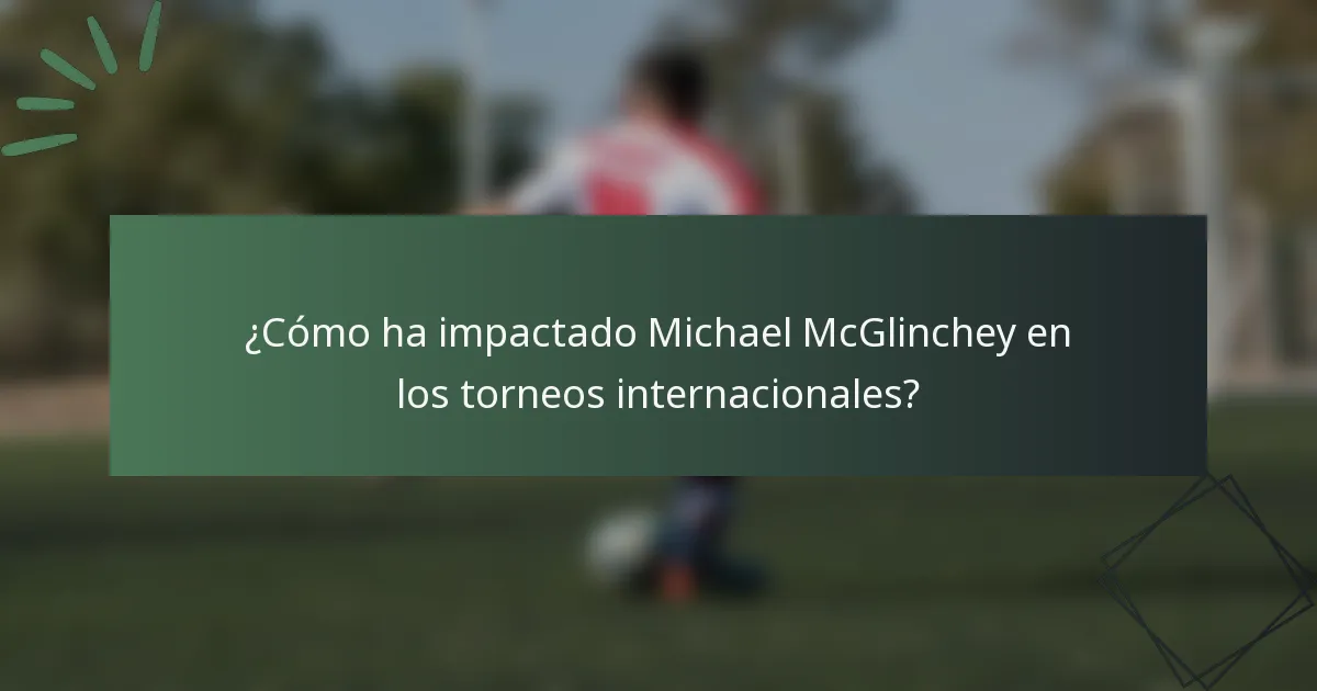 ¿Cómo ha impactado Michael McGlinchey en los torneos internacionales?