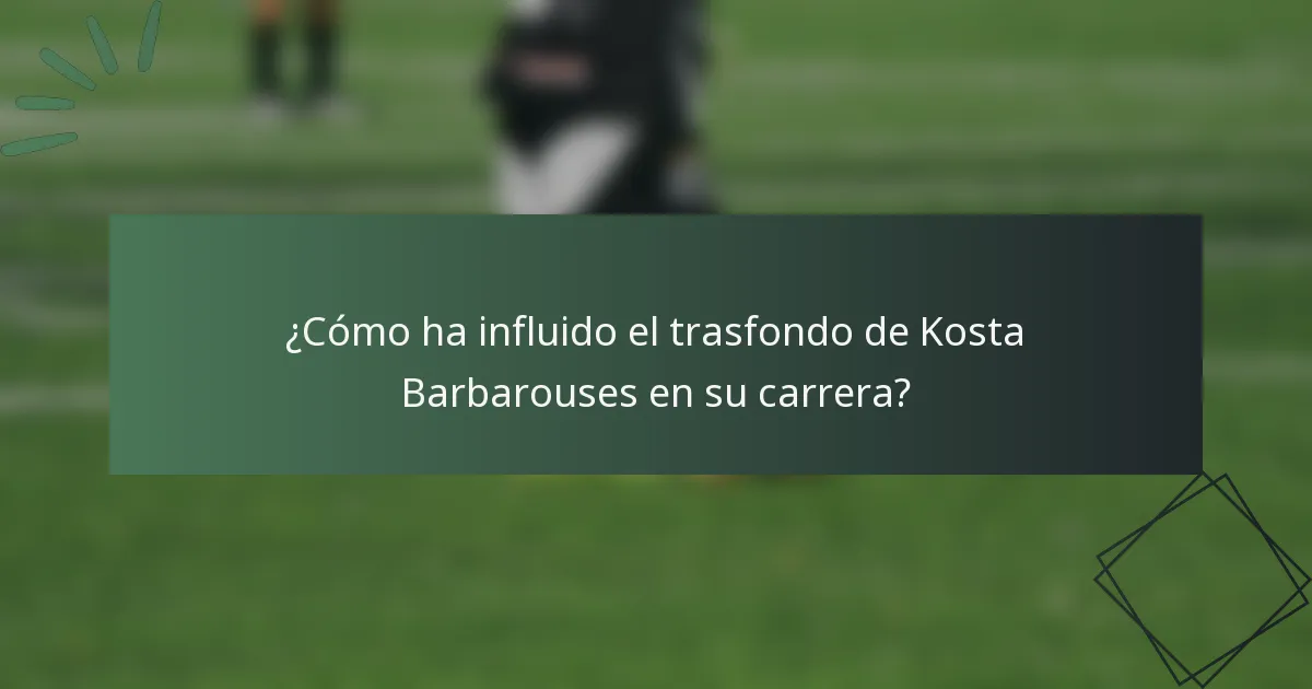 ¿Cómo ha influido el trasfondo de Kosta Barbarouses en su carrera?