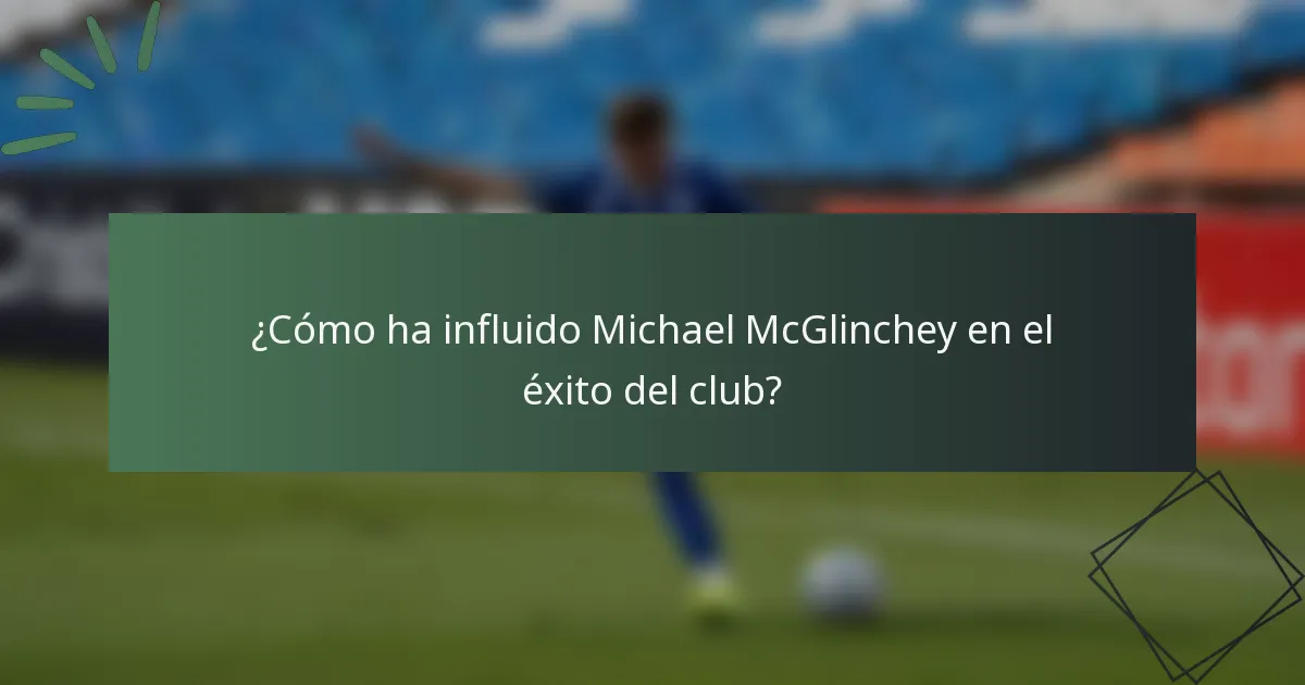 ¿Cómo ha influido Michael McGlinchey en el éxito del club?