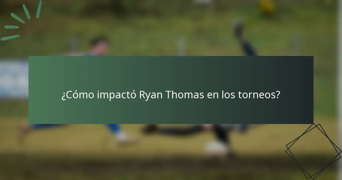 ¿Cómo impactó Ryan Thomas en los torneos?