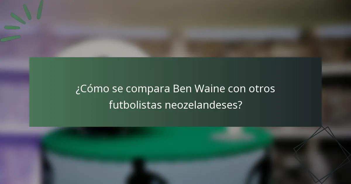 ¿Cómo se compara Ben Waine con otros futbolistas neozelandeses?