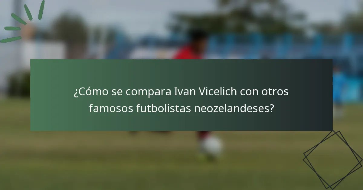 ¿Cómo se compara Ivan Vicelich con otros famosos futbolistas neozelandeses?