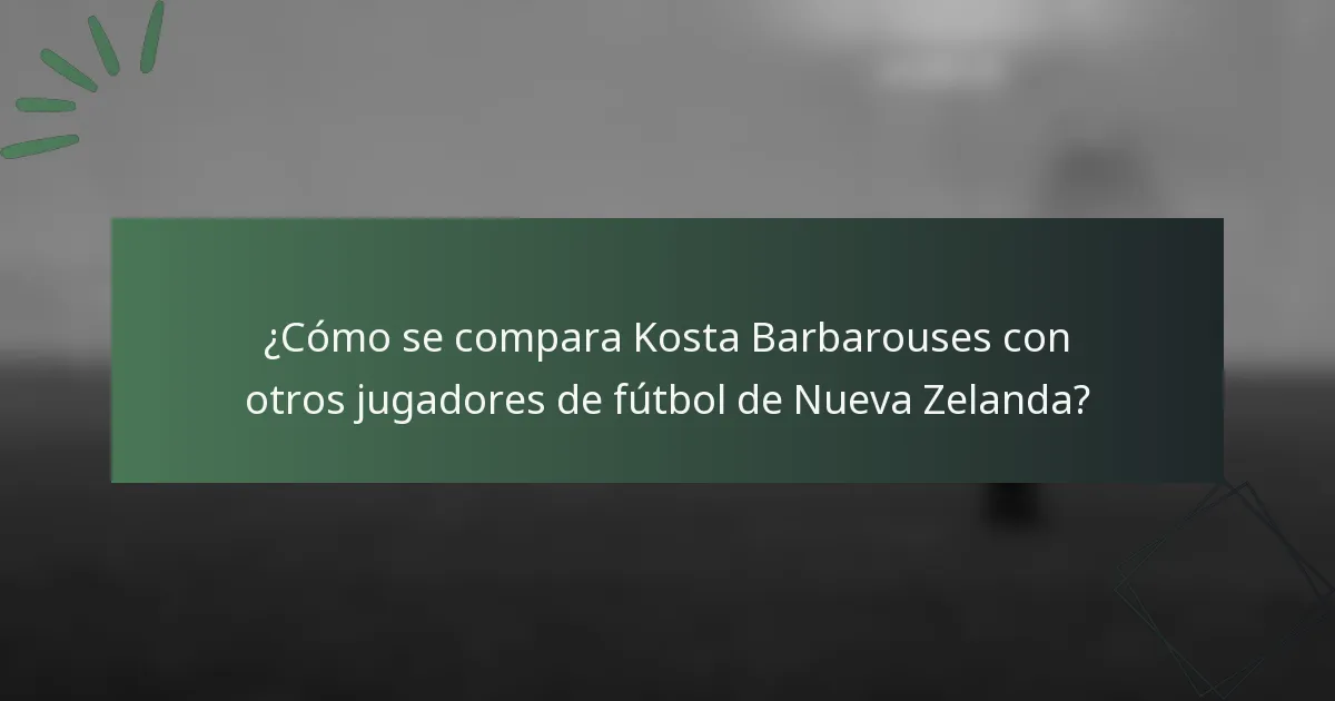 ¿Cómo se compara Kosta Barbarouses con otros jugadores de fútbol de Nueva Zelanda?