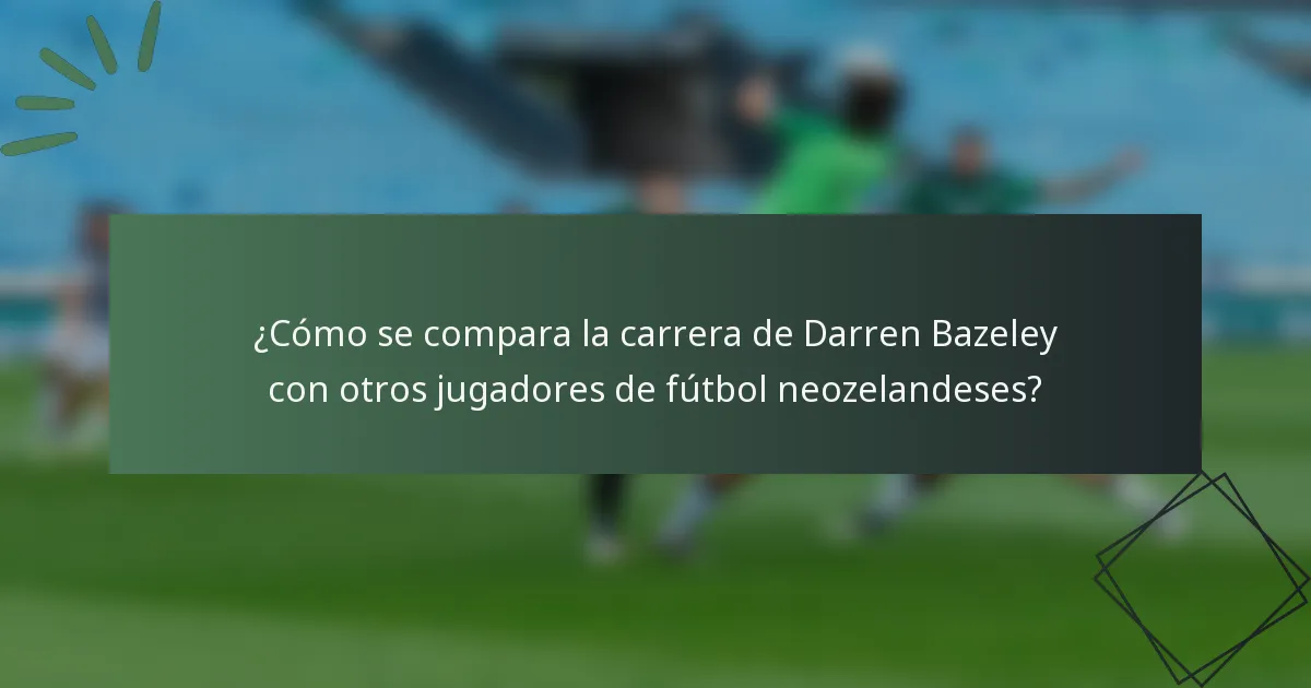 ¿Cómo se compara la carrera de Darren Bazeley con otros jugadores de fútbol neozelandeses?