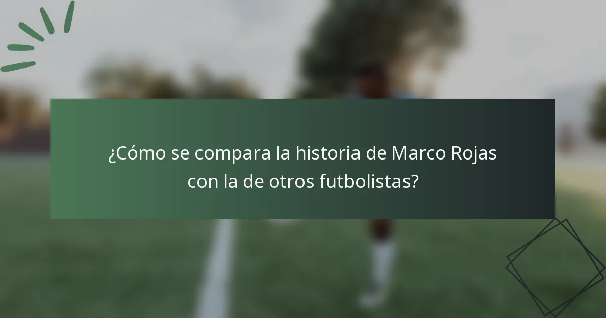 ¿Cómo se compara la historia de Marco Rojas con la de otros futbolistas?