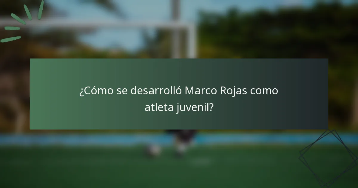 ¿Cómo se desarrolló Marco Rojas como atleta juvenil?