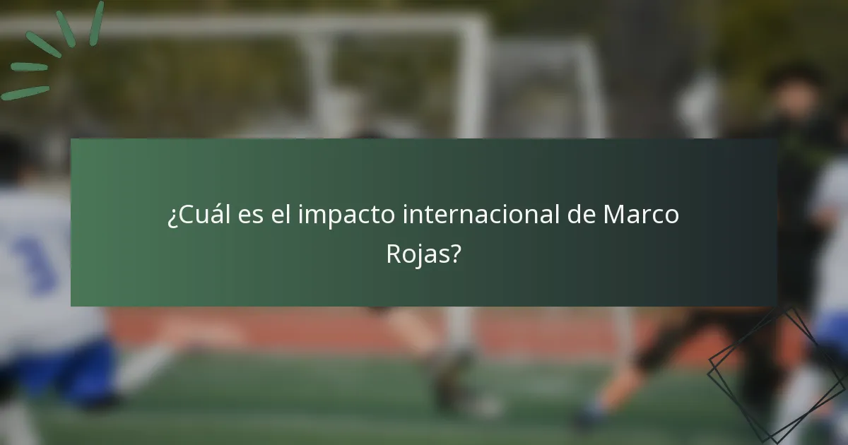 ¿Cuál es el impacto internacional de Marco Rojas?