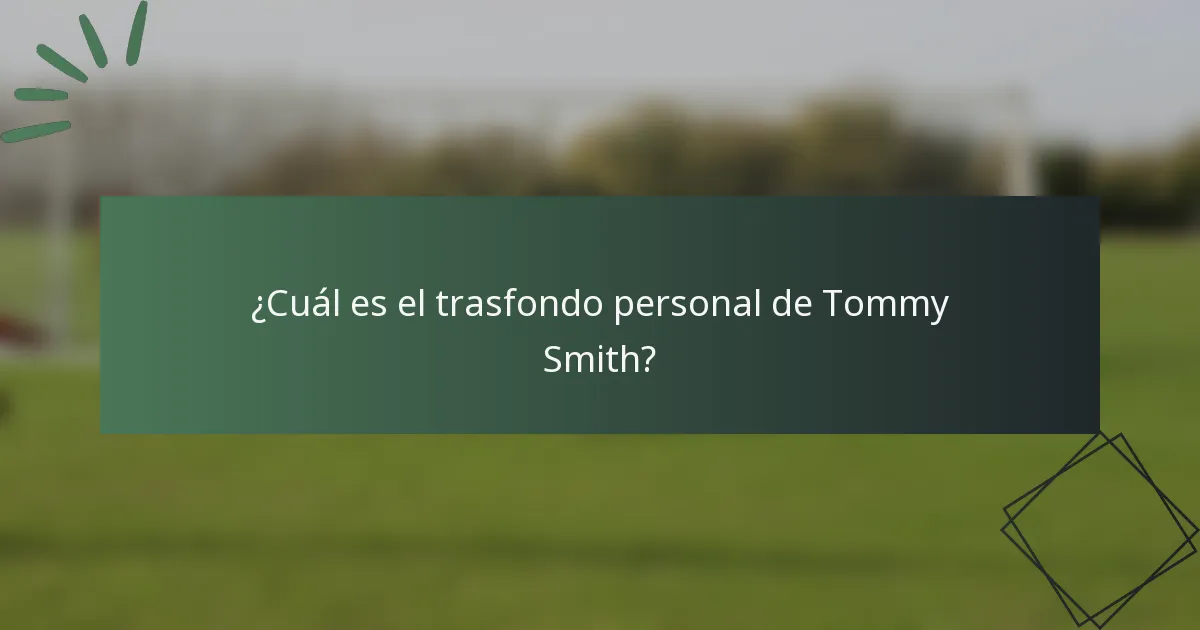 ¿Cuál es el trasfondo personal de Tommy Smith?