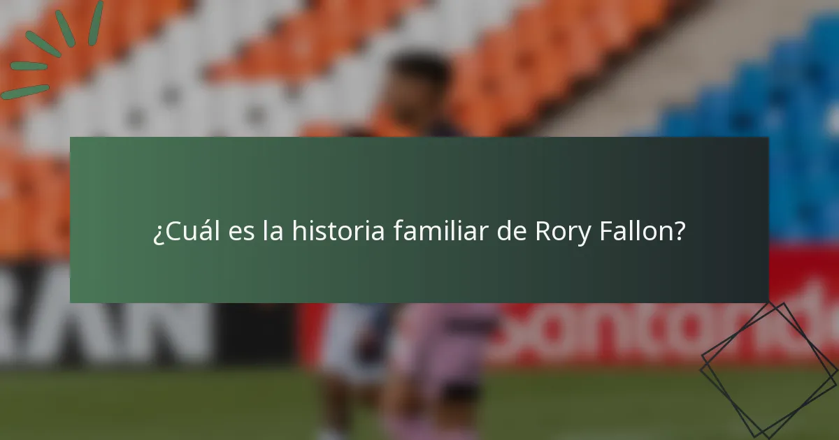 ¿Cuál es la historia familiar de Rory Fallon?