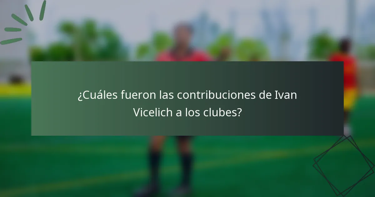 ¿Cuáles fueron las contribuciones de Ivan Vicelich a los clubes?