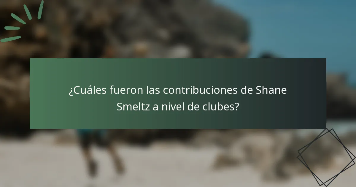 ¿Cuáles fueron las contribuciones de Shane Smeltz a nivel de clubes?