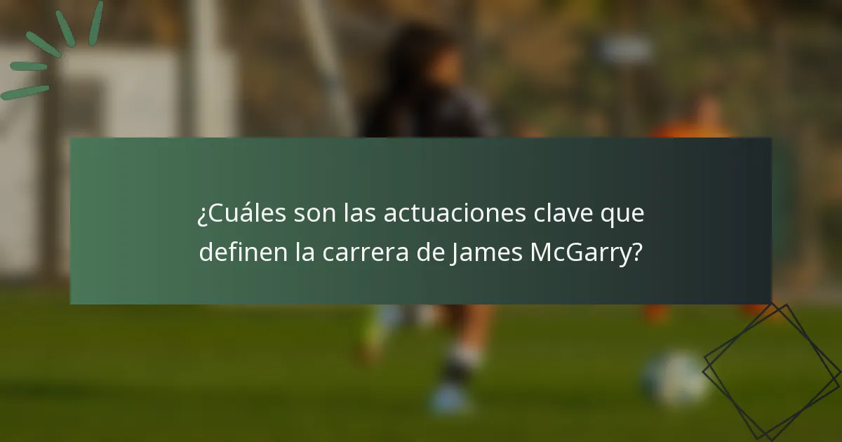 ¿Cuáles son las actuaciones clave que definen la carrera de James McGarry?