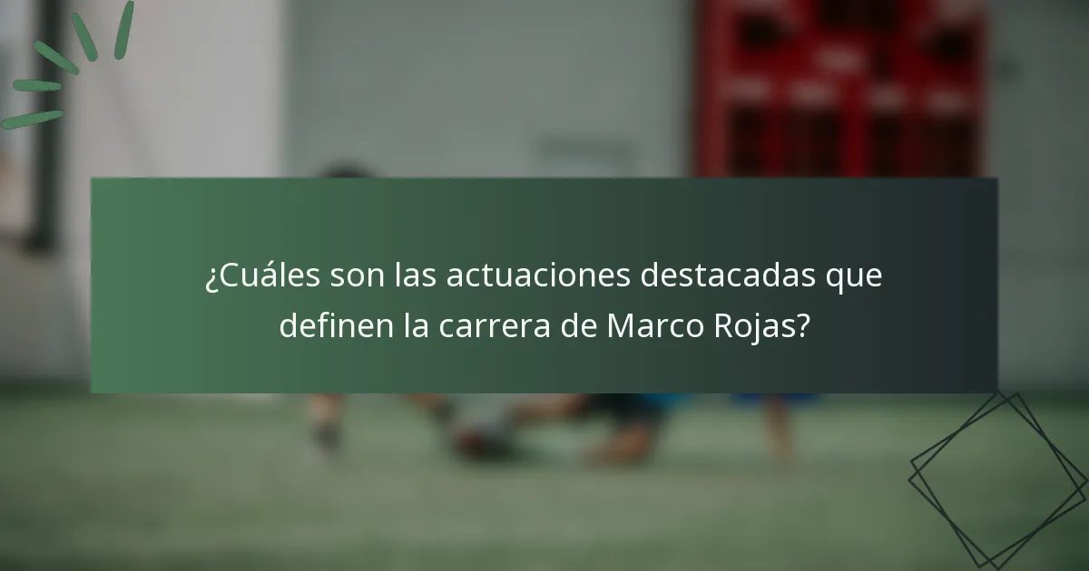 ¿Cuáles son las actuaciones destacadas que definen la carrera de Marco Rojas?