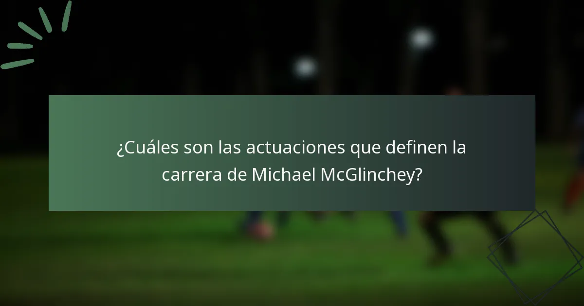¿Cuáles son las actuaciones que definen la carrera de Michael McGlinchey?