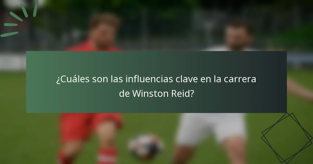 ¿Cuáles son las influencias clave en la carrera de Winston Reid?