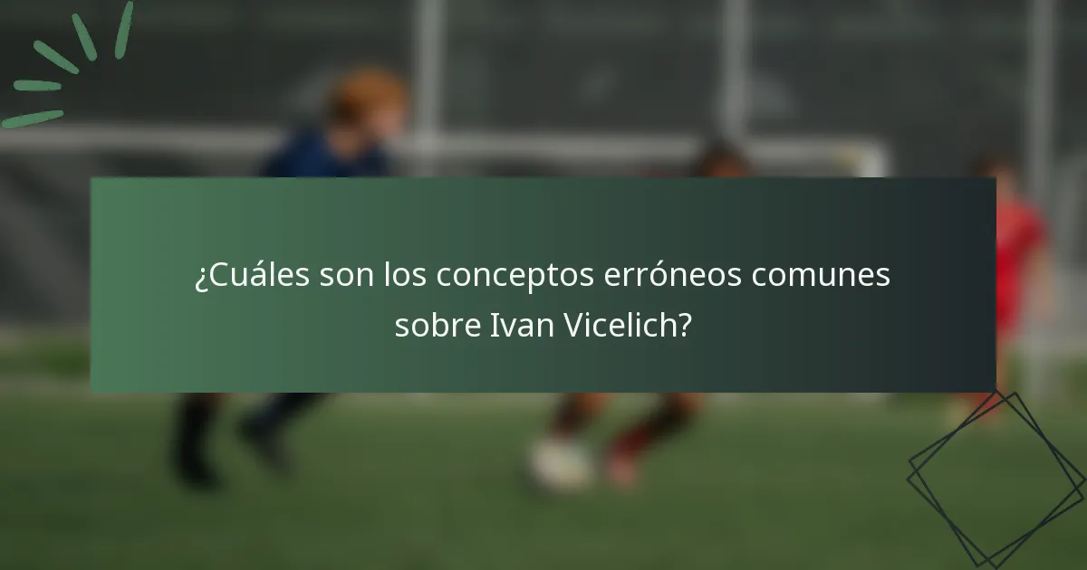 ¿Cuáles son los conceptos erróneos comunes sobre Ivan Vicelich?