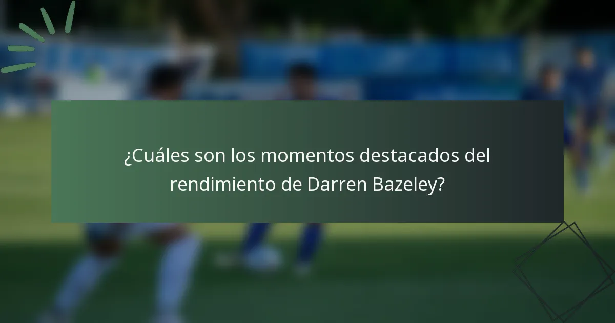 ¿Cuáles son los momentos destacados del rendimiento de Darren Bazeley?