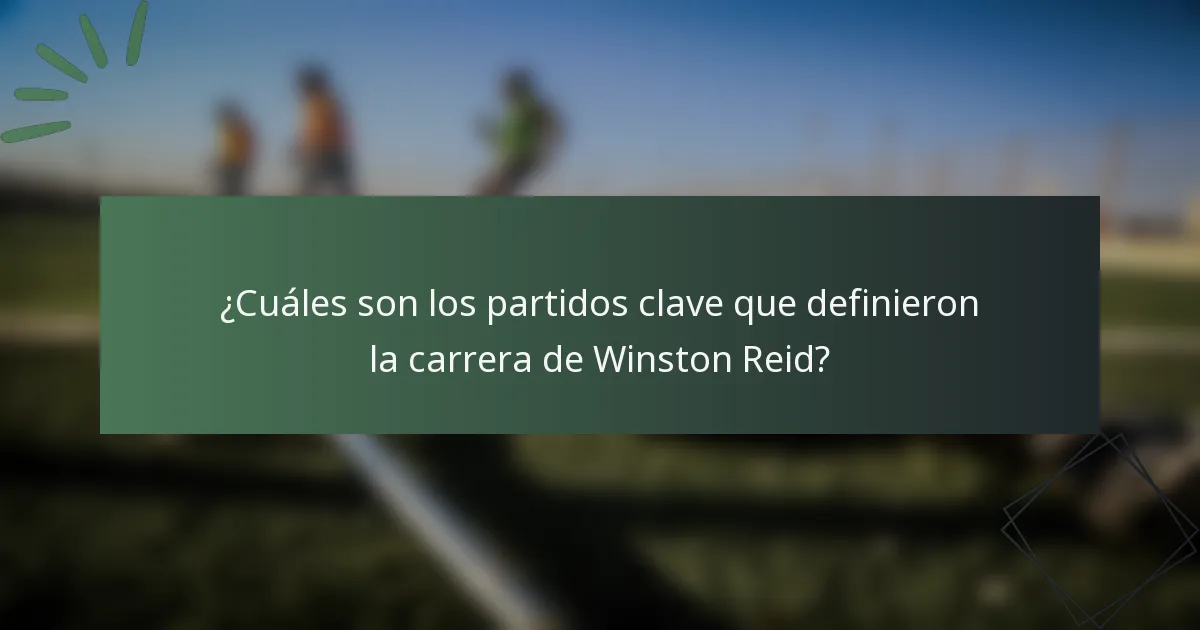 ¿Cuáles son los partidos clave que definieron la carrera de Winston Reid?
