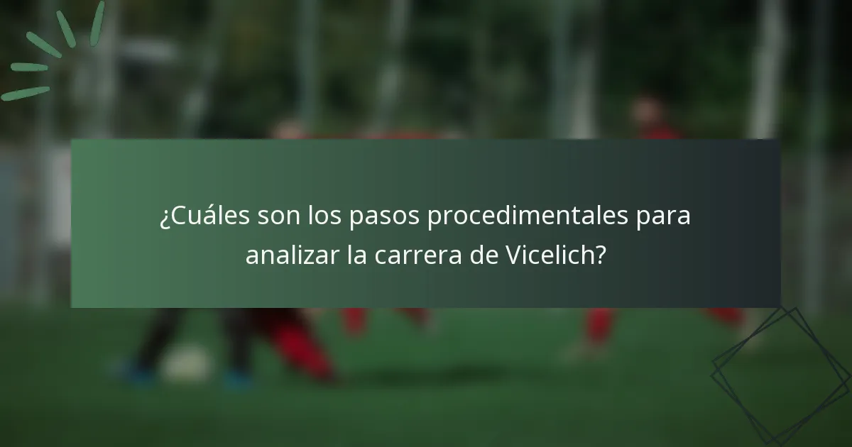 ¿Cuáles son los pasos procedimentales para analizar la carrera de Vicelich?