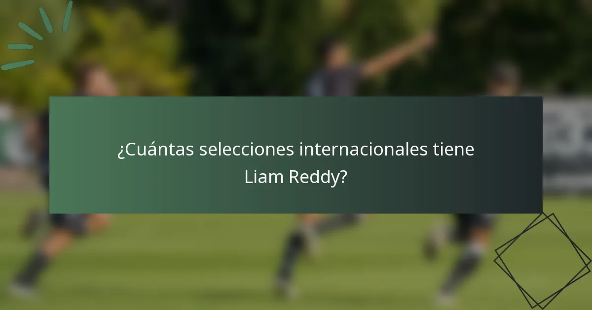 ¿Cuántas selecciones internacionales tiene Liam Reddy?