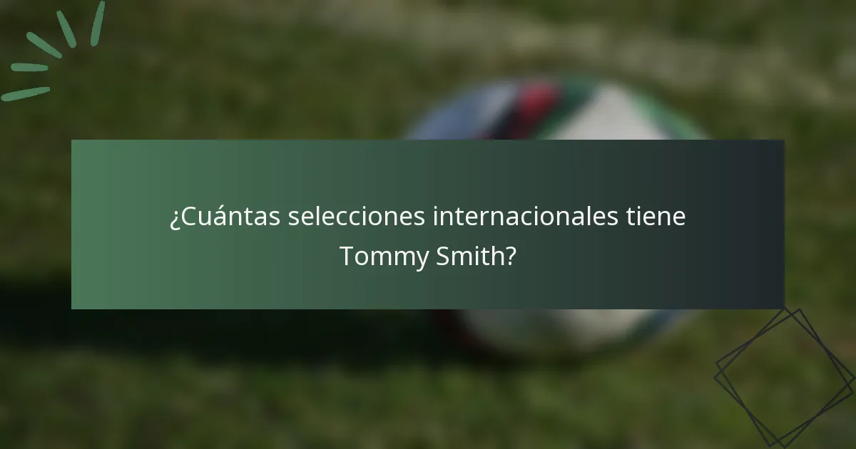 ¿Cuántas selecciones internacionales tiene Tommy Smith?