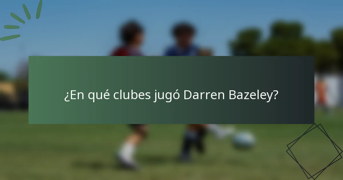 ¿En qué clubes jugó Darren Bazeley?