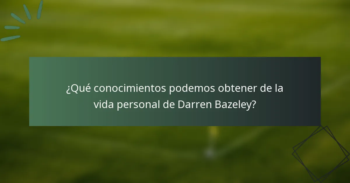 ¿Qué conocimientos podemos obtener de la vida personal de Darren Bazeley?