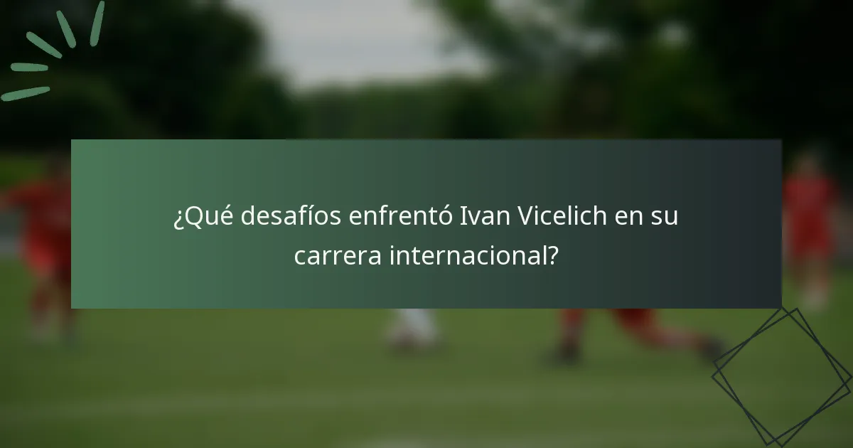 ¿Qué desafíos enfrentó Ivan Vicelich en su carrera internacional?