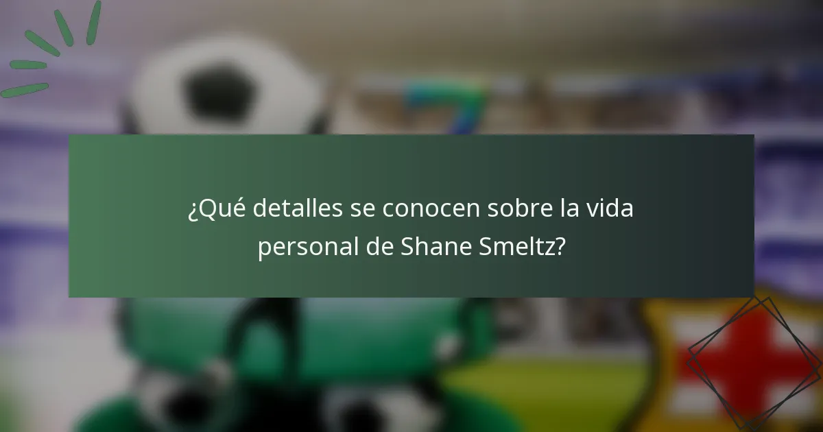 ¿Qué detalles se conocen sobre la vida personal de Shane Smeltz?