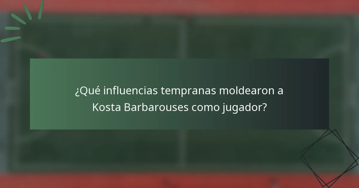 ¿Qué influencias tempranas moldearon a Kosta Barbarouses como jugador?