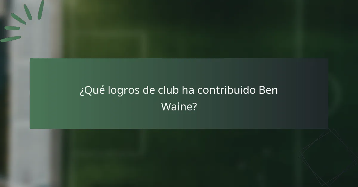 ¿Qué logros de club ha contribuido Ben Waine?