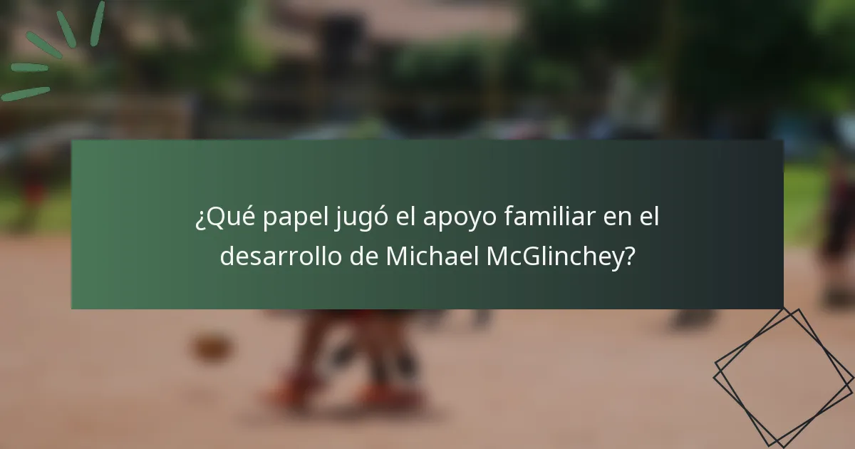 ¿Qué papel jugó el apoyo familiar en el desarrollo de Michael McGlinchey?